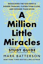 A Million Little Miracles Study Guide: Rediscover the God Who Is Bigger Than Big, Closer Then Close, and Gooder Than Good