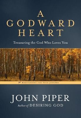 A Godward Heart: Treasuring the God Who Loves You - John Piper - cover
