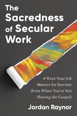 The Sacredness of Secular Work: 4 Ways Your Job Matters for Eternity (Even When You're Not Sharing the Gospel)