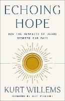 Echoing Hope: How the Humanity of Jesus Redeems Our Pain - Kurt Willems - cover
