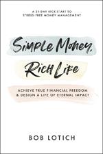 Simple Money, Rich Life: Achieve True Financial Freedom and Design a Life of Eternal Impact