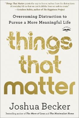 Things That Matter: Overcoming Distraction to Pursue a More Meaningful Life - Joshua Becker - cover