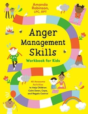 Anger Management Skills Workbook for Kids: 40 Awesome Activities to Help Children Calm Down, Cope, and Regain Control - Amanda Robinson - cover