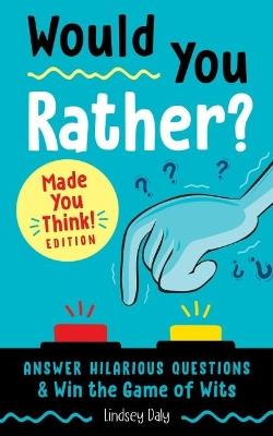 Would You Rather? Made You Think! Edition: Answer Hilarious Questions and Win the Game of Wits - Lindsey Daly - cover