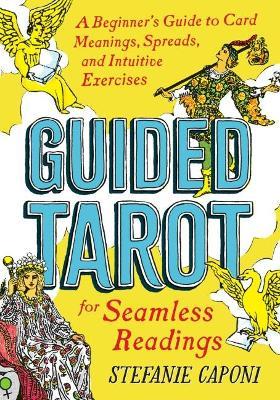 Guided Tarot: A Beginner's Guide to Card Meanings, Spreads, and Intuitive Exercises for Seamless Readings - Stefanie Caponi - cover