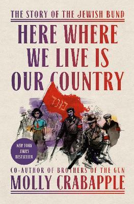 Here Where We Live Is Our Country: The Story of the Jewish Bund - Molly Crabapple - cover