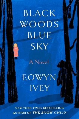 Black Woods, Blue Sky: A Novel - Eowyn Ivey - cover