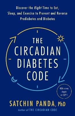 The Circadian Diabetes Code: Discover the Right Time to Eat, Sleep, and Exercise to Prevent and Reverse Prediabetes and Diabetes - Satchin Panda - cover