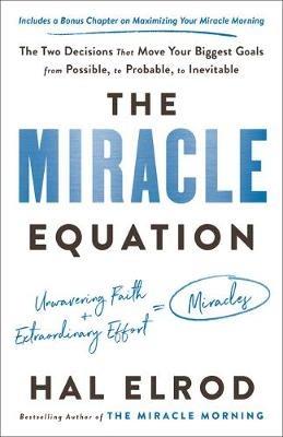 The Miracle Equation: The Two Decisions That Move Your Biggest Goals from Possible, to Probable, to Inevitable - Hal Elrod - cover