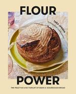 Flour Power: The Practice and Pursuit of Baking Sourdough Bread 
