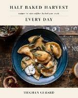 Half Baked Harvest Every Day: Recipes for Balanced, Flexible, Feel-Good Meals: A Cookbook - Tieghan Gerard - cover