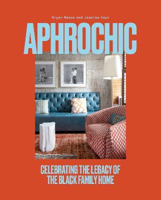 AphroChic: Celebrating the Legacy of the Black Family Home - Jeanine Hays,Bryan K. Mason - cover