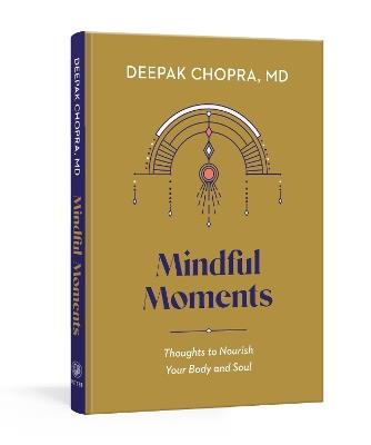 Mindful Moments: Thoughts to Nourish Your Body and Soul - Deepak Chopra - cover