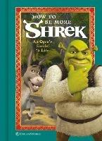 How to Be More Shrek: An Ogre's Guide to Life 