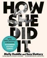How She Did It: Stories, Advice, and Secrets to Success from Forty Legendary Distance Runners - Molly Huddle,Sara Slattery - cover