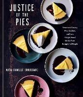 Justice of the Pies: Sweet and Savory Pies, Quiches, and Tarts plus Inspirational Stories from Exceptional People - Maya-Camille Broussard - cover