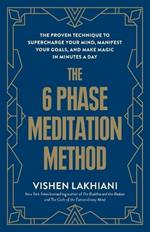 The 6 Phase Meditation Method: The Proven Technique to Supercharge Your Mind, Manifest Your Goals, and Make Magic in Minutes a Day