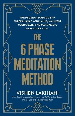 The 6 Phase Meditation Method: The Proven Technique to Supercharge Your Mind, Manifest Your Goals, and Make Magic in Minutes a Day - Vishen Lakhiani - cover
