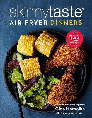 Skinnytaste Air Fryer Dinners: 75 Healthy Recipes for Easy Weeknight Meals: A Cookbook - Gina Homolka - cover