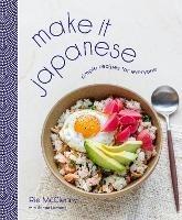 Make It Japanese: Simple Recipes for Everyone: A Cookbook - Rie McClenny - cover