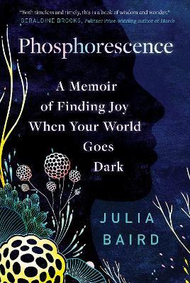 Phosphorescence: A Memoir of Finding Joy When Your World Goes Dark - Julia Baird - cover