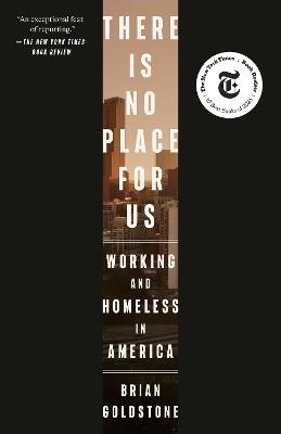 There Is No Place for Us: Working and Homeless in America (Pulitzer Prize Winner) - Brian Goldstone - cover