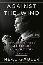 Against the Wind: Edward Kennedy and the Rise of Conservatism, 1976-2009