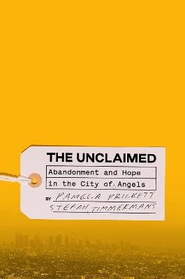 Unclaimed,The: Abandonment and Hope in the City of Angels - Pamela Prickett,Stefan Timmermans - cover