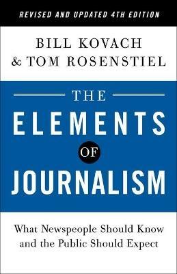 The Elements of Journalism, Revised and Updated 4th Edition: What Newspeople Should Know and the Public Should Expect - Bill Kovach,Tom Rosenstiel - cover