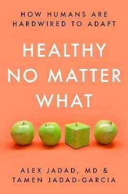 Healthy No Matter What: How Humans Are Hardwired to Adapt - Alex Jadad,Tamen Jadad-Garcia - cover