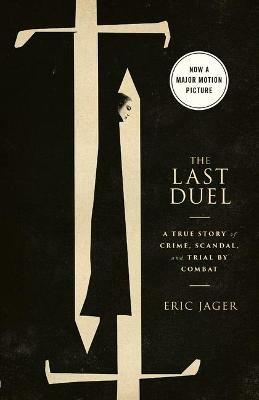 The Last Duel (Movie Tie-In): A True Story of Crime, Scandal, and Trial by Combat - Eric Jager - cover