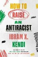 How to Raise an Antiracist - Ibram X. Kendi - cover