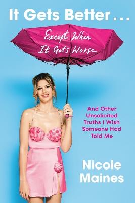 It Gets Better . . . Except When It Gets Worse: And Other Unsolicited Truths I Wish Someone Had Told Me - Nicole Maines - cover