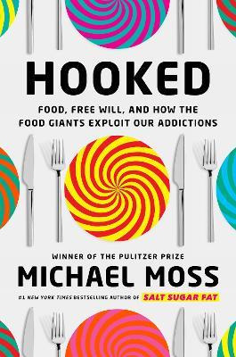 Hooked: Food, Free Will, and How the Food Giants Exploit Our Addictions - Michael Moss - cover