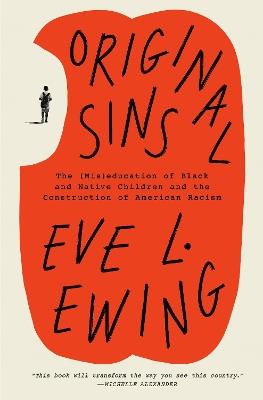 Original Sins: The (Mis)education of Black and Native Children and the Construction of American Racism - Eve L. Ewing - cover