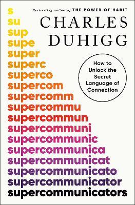 Supercommunicators: How to Unlock the Secret Language of Connection - Charles Duhigg - cover