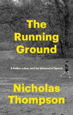 The Running Ground: A Father, a Son, and the Simplest of Sports - Nicholas Thompson - cover