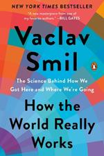 How the World Really Works: The Science Behind How We Got Here and Where We're Going
