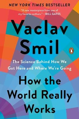 How the World Really Works: The Science Behind How We Got Here and Where We're Going - Vaclav Smil - cover