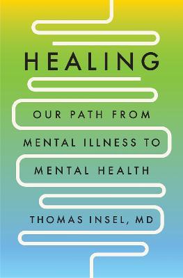 Healing: Our Path from Mental Illness to Mental Health - Thomas Insel - cover