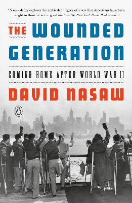 The Wounded Generation: Coming Home After World War II - David Nasaw - cover