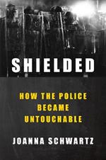 Shielded: How the Police Became Untouchable