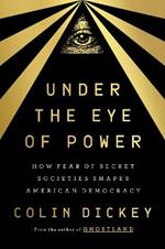 Under the Eye of Power: How Fear of Secret Societies Shapes American Democracy