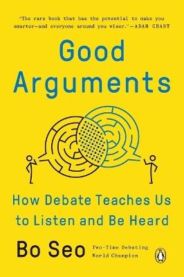 Good Arguments: How Debate Teaches Us to Listen and Be Heard - Bo Seo - cover