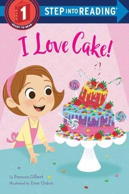 I Love Cake! - Frances Gilbert,Eren Blanquet Unten - cover