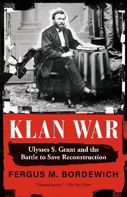 Klan War: Ulysses S. Grant and the Battle to Save Reconstruction - Fergus M. Bordewich - cover