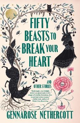 Fifty Beasts to Break Your Heart: And Other Stories - GennaRose Nethercott - cover
