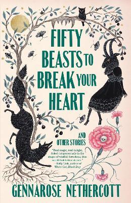 Fifty Beasts to Break Your Heart: And Other Stories - GennaRose Nethercott - cover