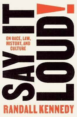Say It Loud!: On Race, Law, History, and Culture - Randall Kennedy - cover