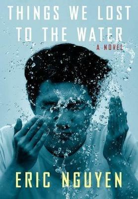 Things We Lost to the Water: A novel - Eric Nguyen - cover